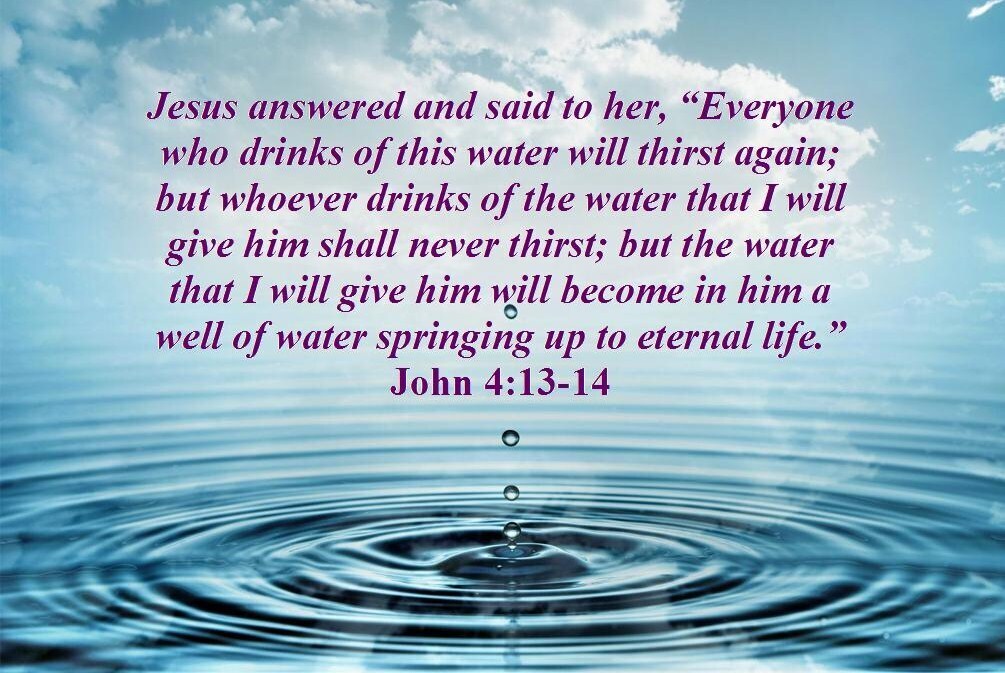 john-4-13-14-everyone-who-drinks-of-this-water-will-thirst-again-but-whoever-drinks-of-the-water-I-give-him.jpg